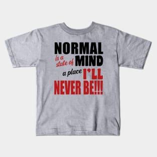 Normal is a State of Mind a Place I'll Never Be Kids T-Shirt